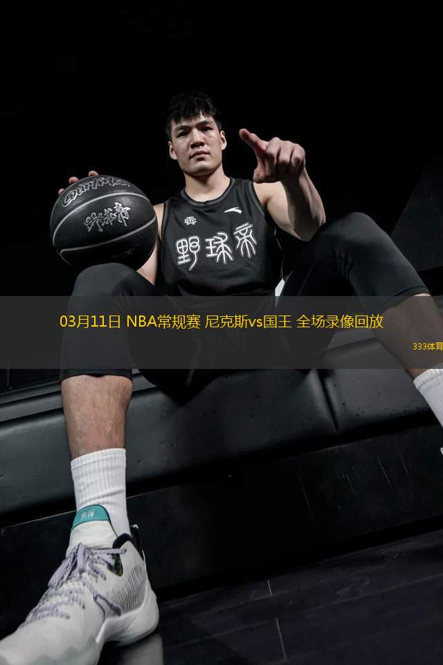 03月11日 NBA常規(guī)賽 尼克斯vs國(guó)王 全場(chǎng)錄像回放