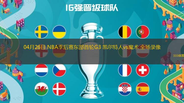 04月26日 NBA季后賽東部首輪G3 凱爾特人vs魔術 全場錄像