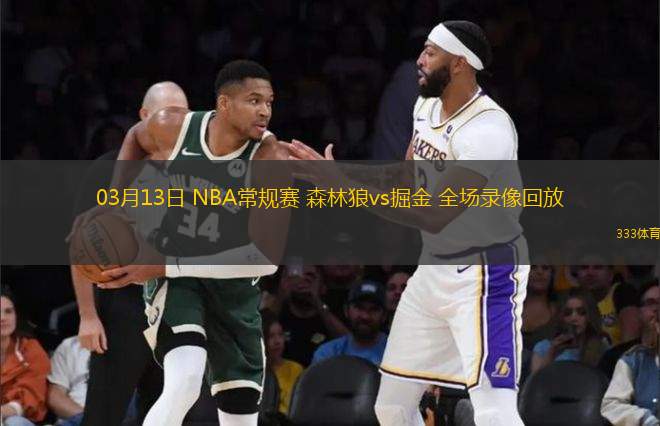 03月13日 NBA常規(guī)賽 森林狼vs掘金 全場錄像回放