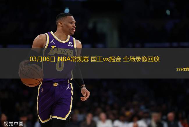 03月06日 NBA常規(guī)賽 國王vs掘金 全場錄像回放