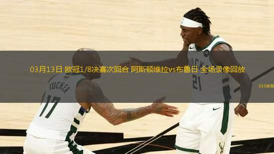 03月13日 歐冠1/8決賽次回合 阿斯頓維拉vs布魯日 全場錄像回放