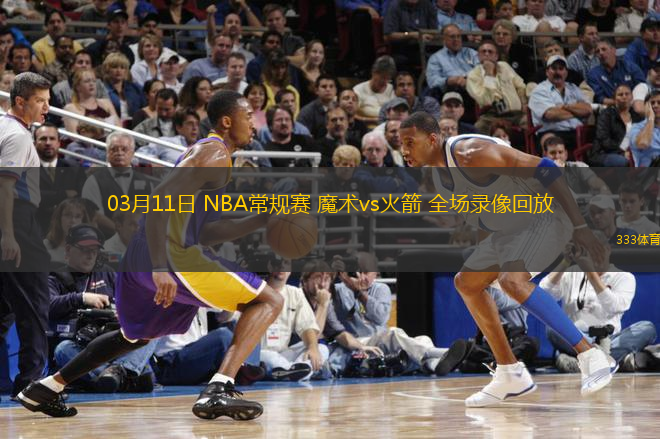 03月11日 NBA常規(guī)賽 魔術vs火箭 全場錄像回放