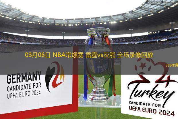 03月06日 NBA常規(guī)賽 雷霆vs灰熊 全場(chǎng)錄像回放