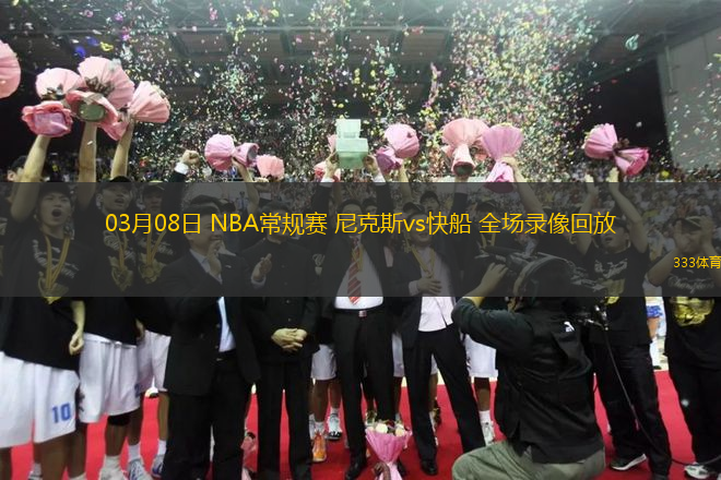 03月08日 NBA常規(guī)賽 尼克斯vs快船 全場(chǎng)錄像回放
