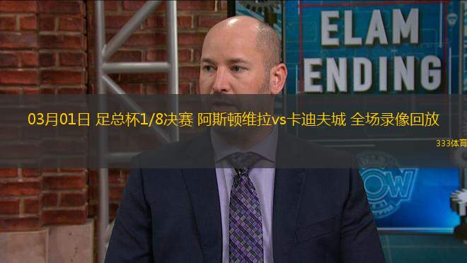 03月01日 足總杯1/8決賽 阿斯頓維拉vs卡迪夫城 全場錄像回放