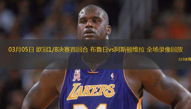 03月05日 歐冠1/8決賽首回合 布魯日vs阿斯頓維拉 全場錄像回放
