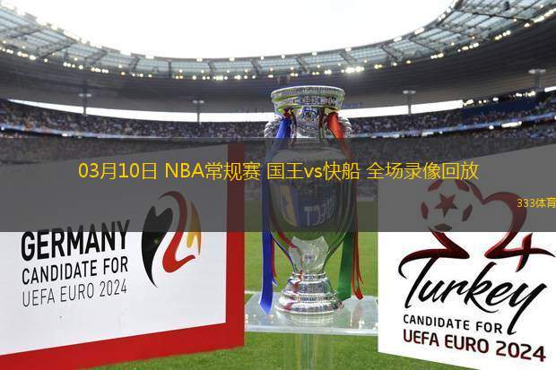 03月10日 NBA常規(guī)賽 國王vs快船 全場錄像回放