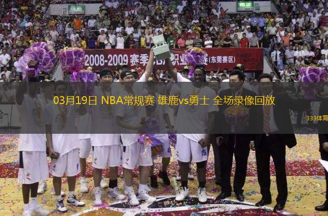 03月19日 NBA常規(guī)賽 雄鹿vs勇士 全場錄像回放