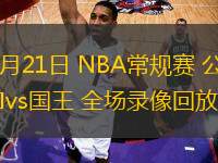 03月21日 NBA常規(guī)賽 公牛vs國王 全場(chǎng)錄像回放