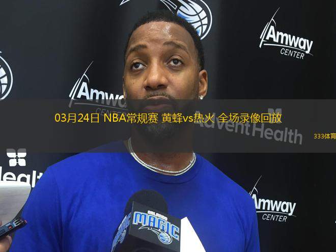 03月24日 NBA常規(guī)賽 黃蜂vs熱火 全場錄像回放