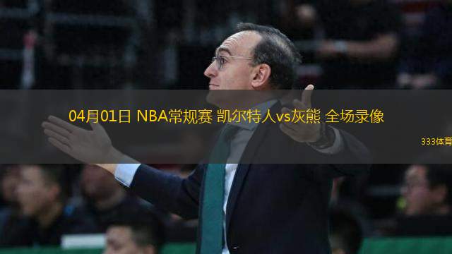 04月01日 NBA常規(guī)賽 凱爾特人vs灰熊 全場(chǎng)錄像