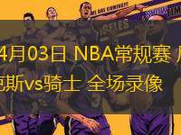 04月03日 NBA常規(guī)賽 尼克斯vs騎士 全場(chǎng)錄像