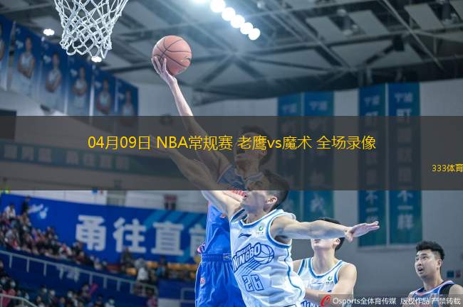 04月09日 NBA常規(guī)賽 老鷹vs魔術 全場錄像