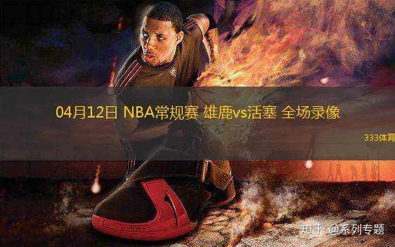 04月12日 NBA常規(guī)賽 雄鹿vs活塞 全場錄像